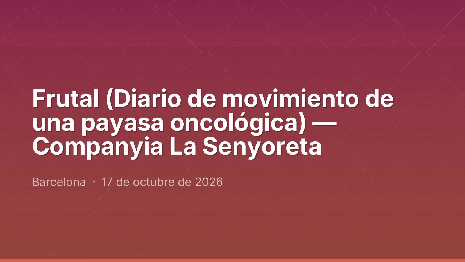 Frutal (Diario de movimiento de una payasa oncológica) — Companyia La Senyoreta