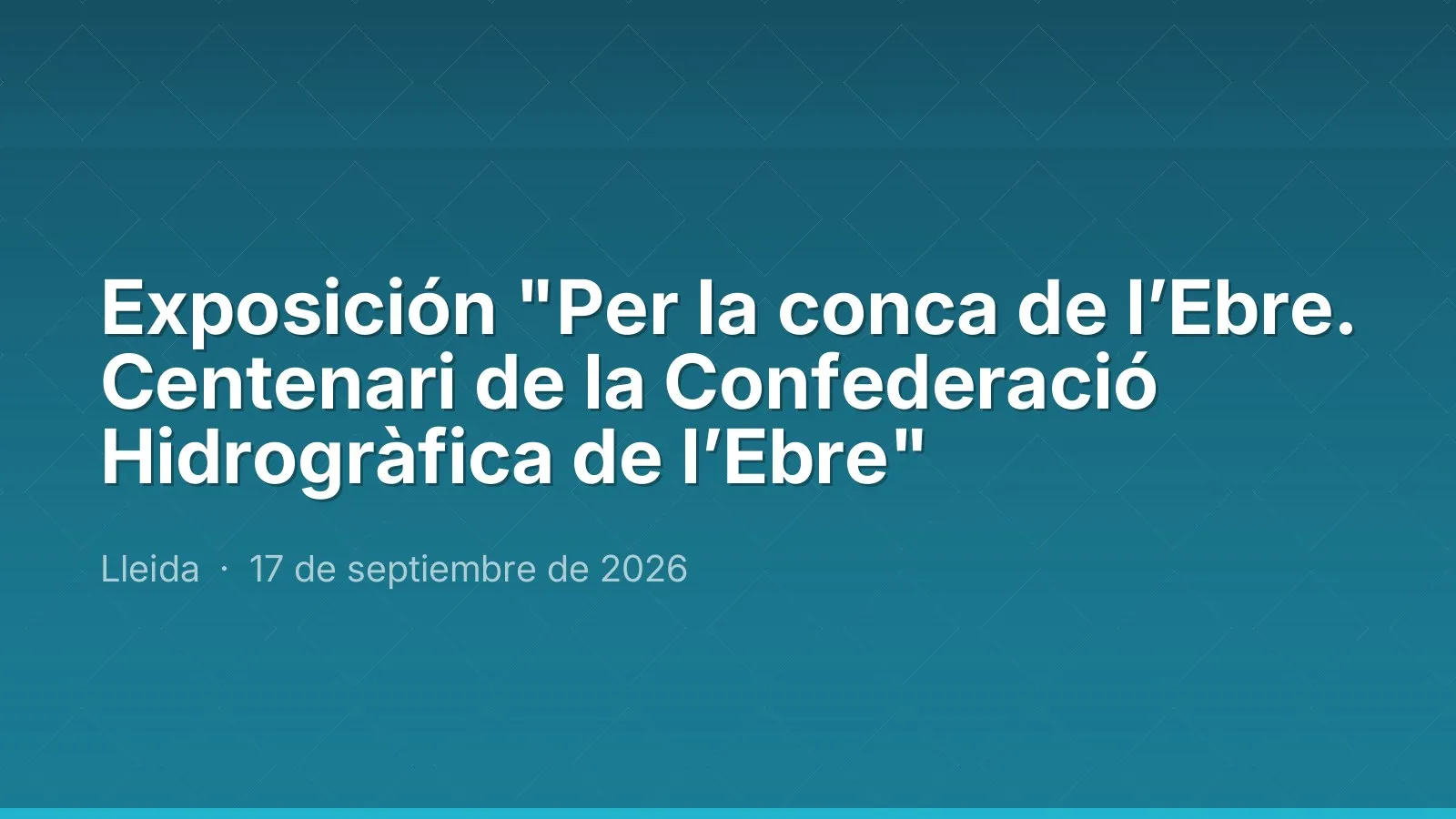 Exposición "Per la conca de l’Ebre. Centenari de la Confederació Hidrogràfica de l’Ebre"