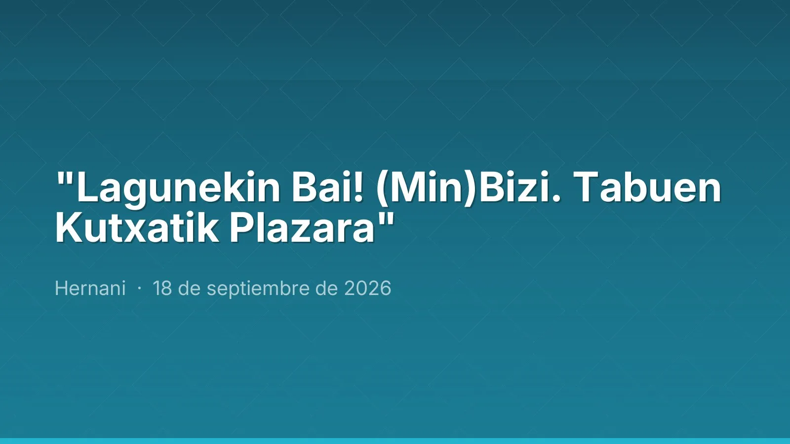 "Lagunekin Bai! (Min)Bizi. Tabuen Kutxatik Plazara"