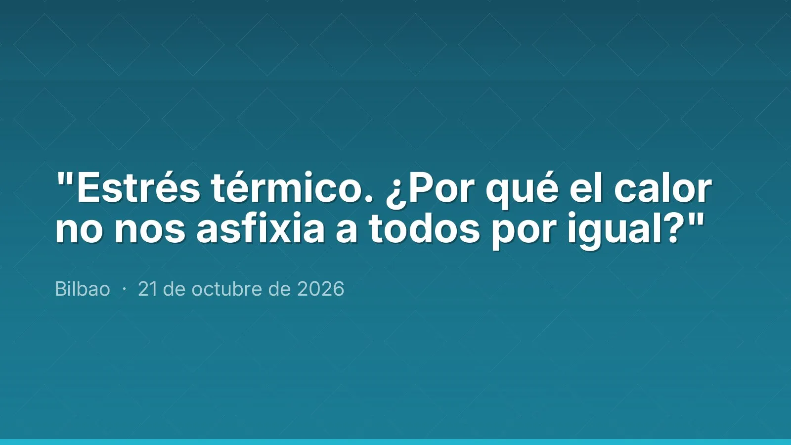"Estrés térmico. ¿Por qué el calor no nos asfixia a todos por igual?"