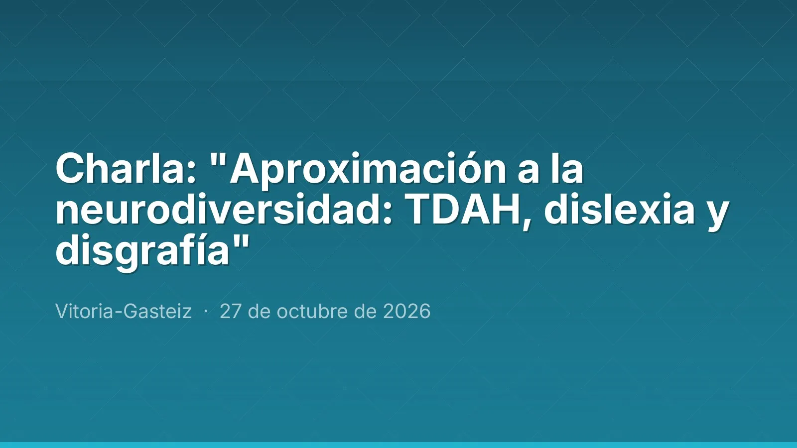Charla: "Aproximación a la neurodiversidad: TDAH, dislexia y disgrafía"