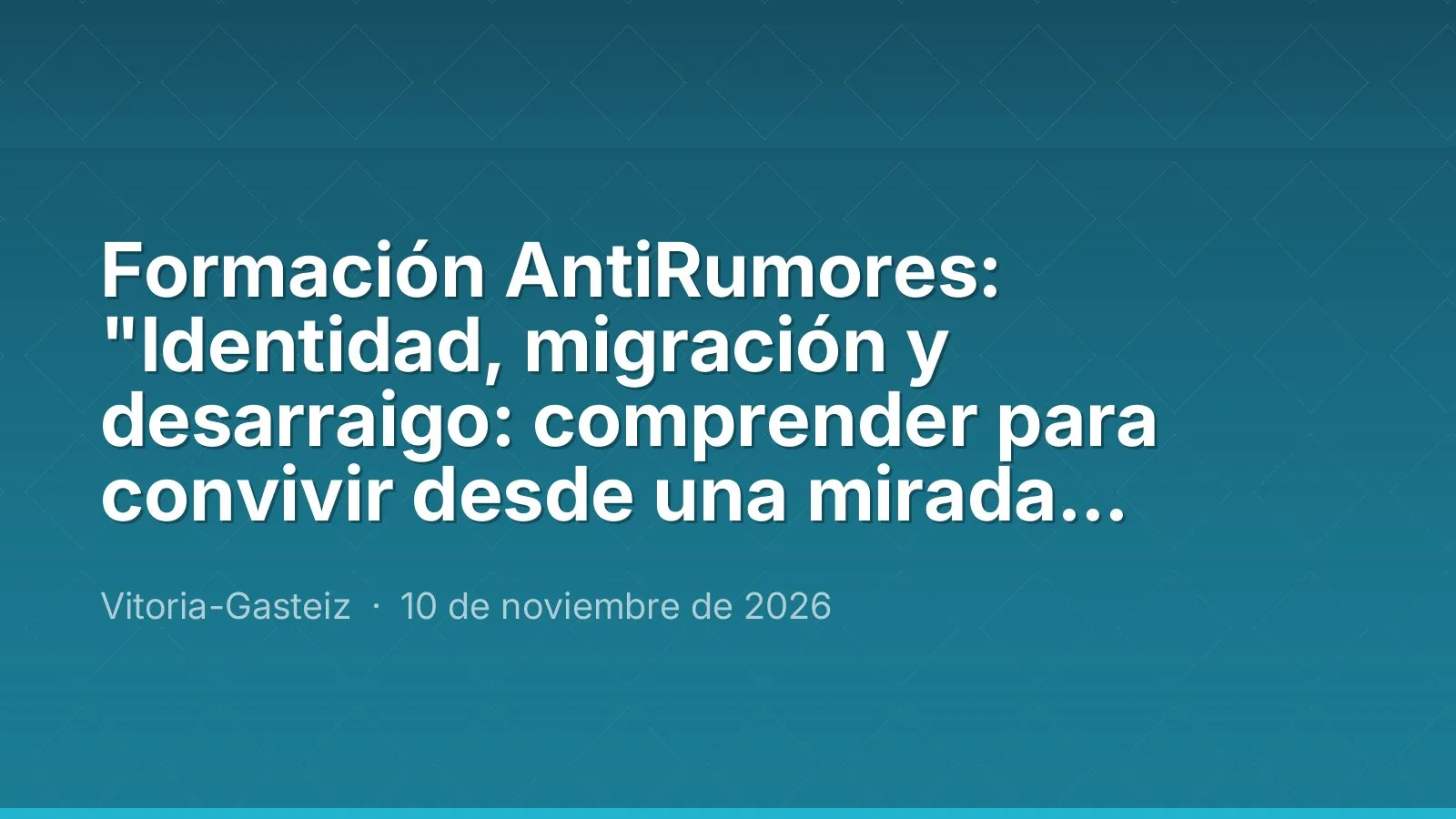 Formación AntiRumores: "Identidad, migración y desarraigo: comprender para convivir desde una mirada antirracista"
