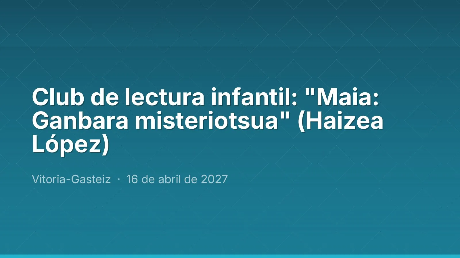 Club de lecture pour enfants : "Maia: Ganbara misteriotsua" (Haizea López)