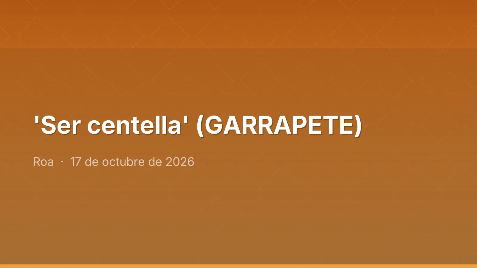 'Ser centella' (GARRAPETE)