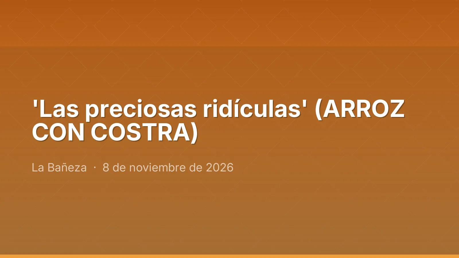 'Las preciosas ridículas' (ARROZ CON COSTRA)