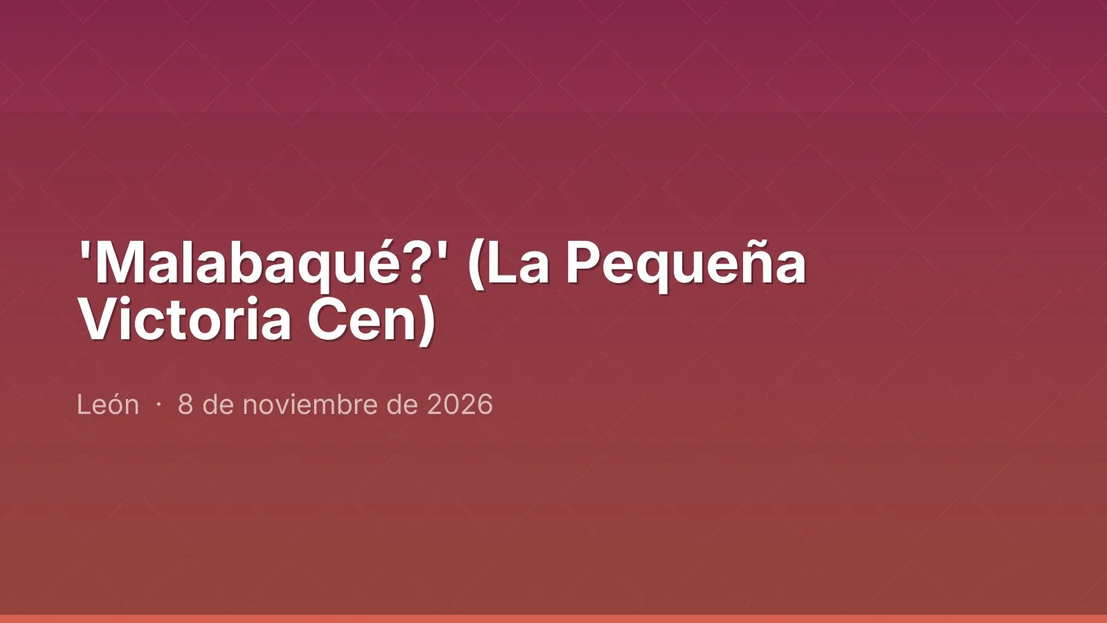 'Malabaqué?' (La Pequeña Victoria Cen)