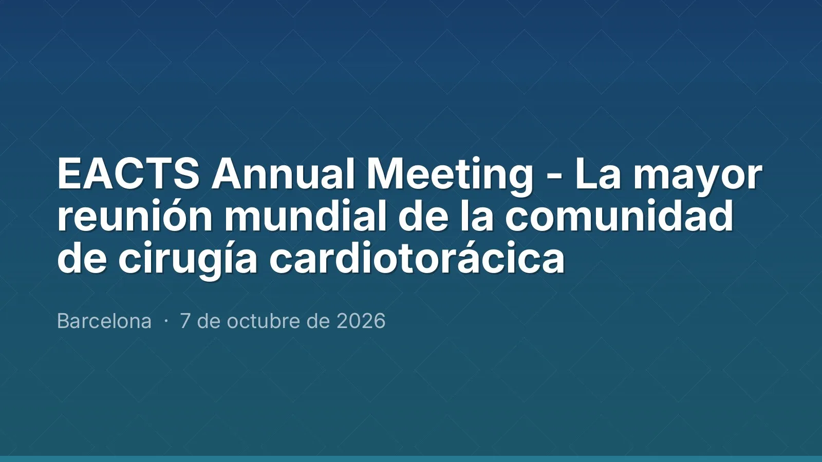 EACTS Annual Meeting - La mayor reunión mundial de la comunidad de cirugía cardiotorácica