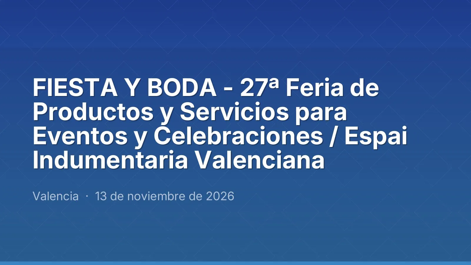 FIESTA Y BODA - 27ª Feria de Productos y Servicios para Eventos y Celebraciones / Espai Indumentaria Valenciana