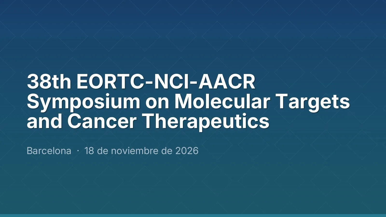 38th EORTC-NCI-AACR Symposium on Molecular Targets and Cancer Therapeutics