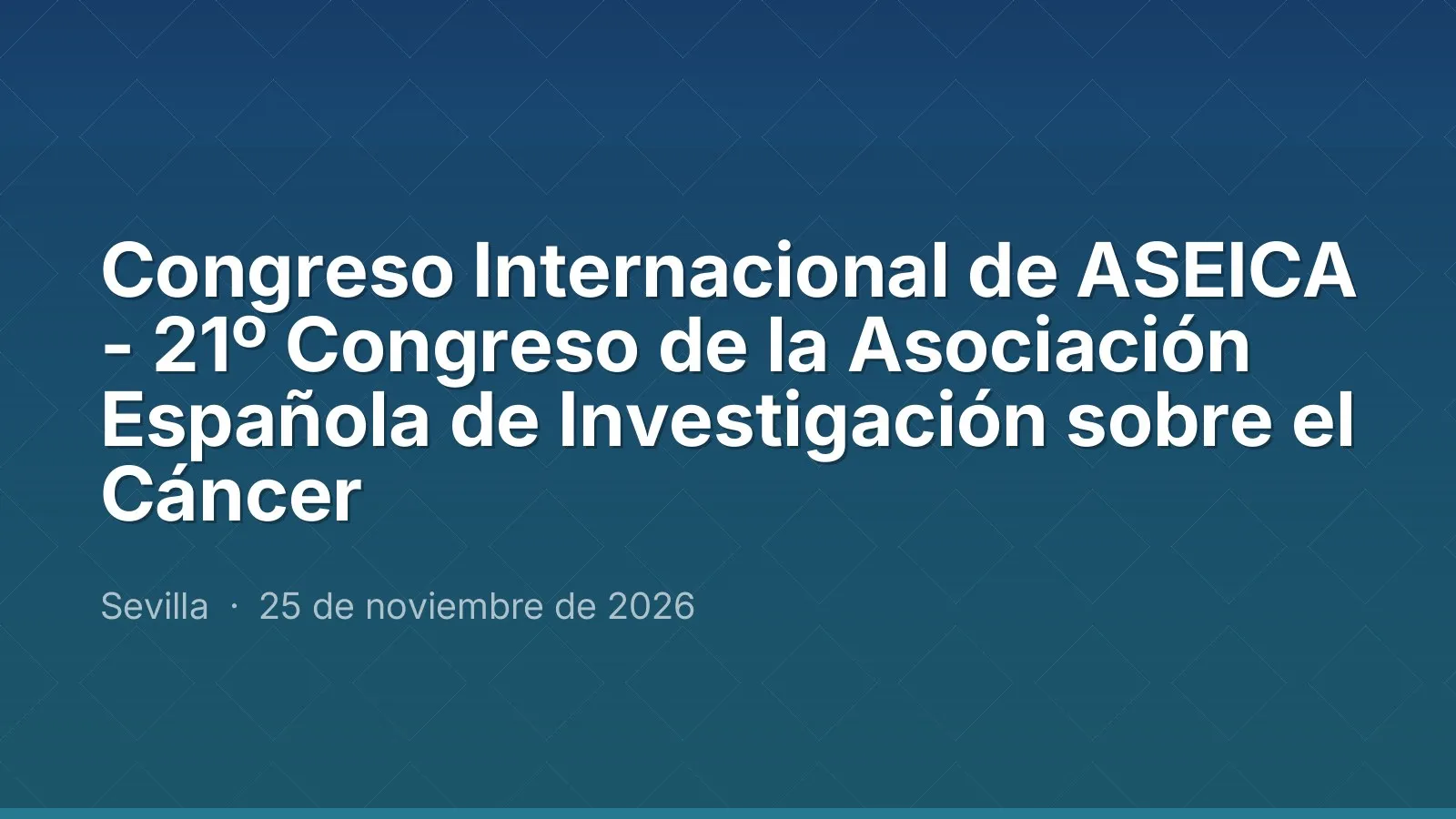 المؤتمر الدولي لـ ASEICA - المؤتمر الحادي والعشرون للجمعية الإسبانية لأبحاث السرطان