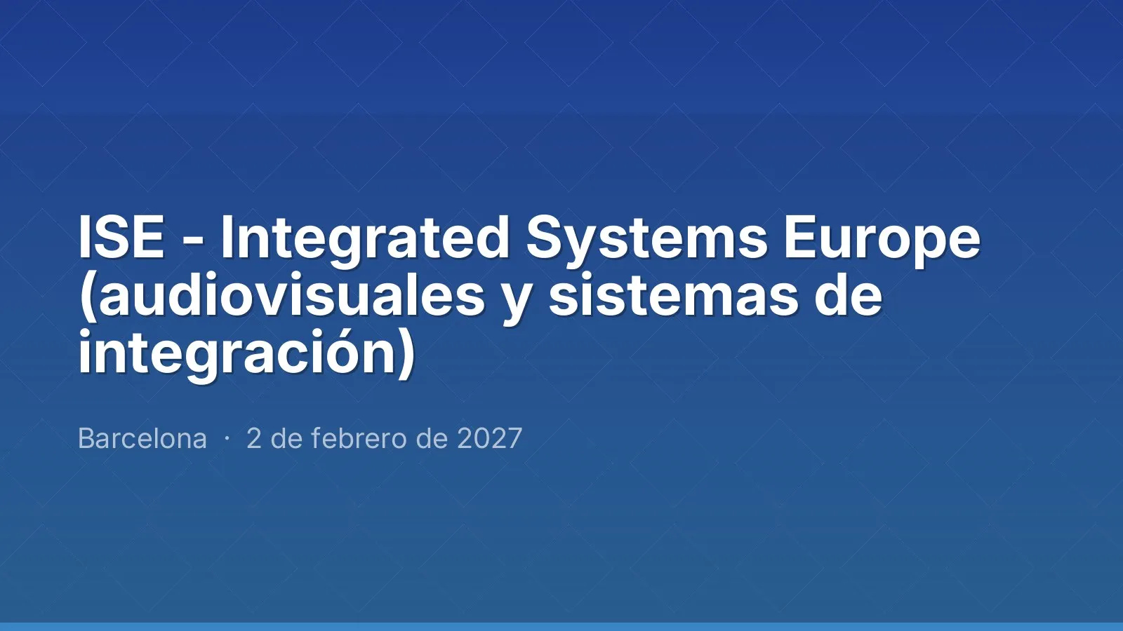 ISE - Integrated Systems Europe (audiovisuales y sistemas de integración)