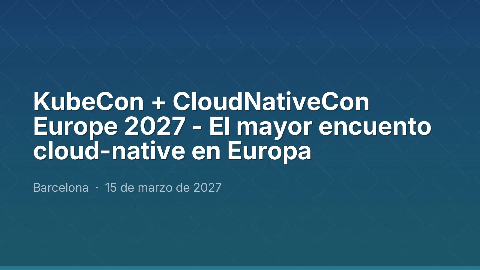 KubeCon + CloudNativeCon Europe 2027 - El mayor encuento cloud-native en Europa