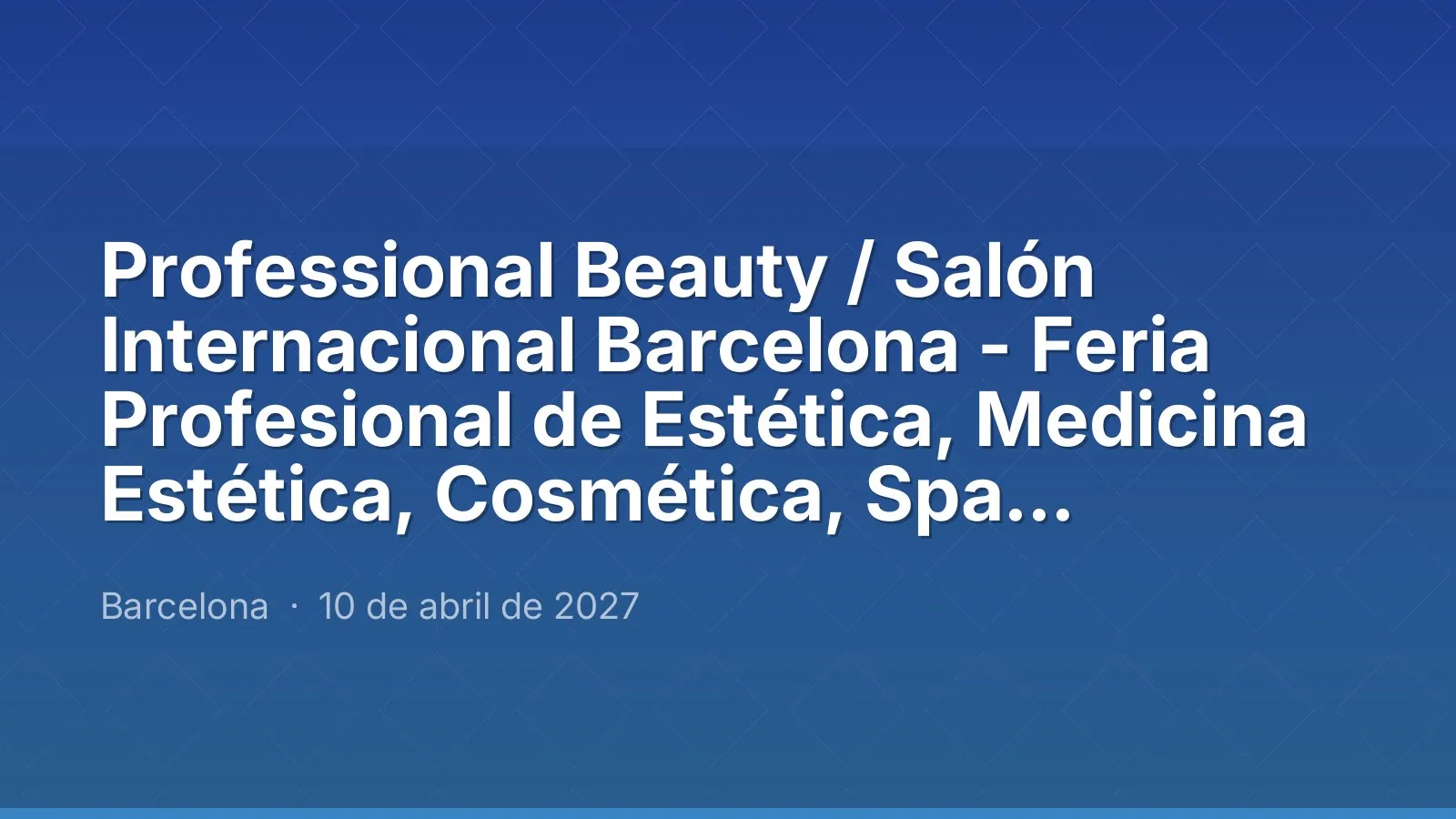 Professional Beauty / Salón Internacional Barcelona - Feria Profesional de Estética, Medicina Estética, Cosmética, Spa, Wellness, Peluquería, Barbería, Uñas y Maquillaje Profesional
