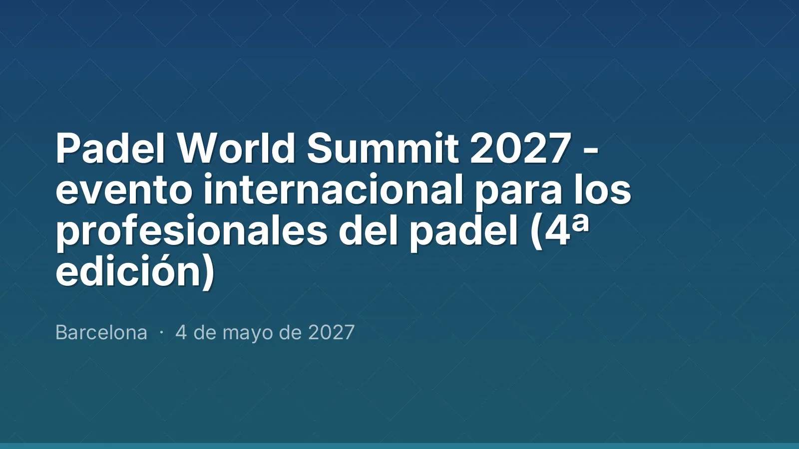 Padel World Summit 2027 - evento internacional para los profesionales del padel (4ª edición)