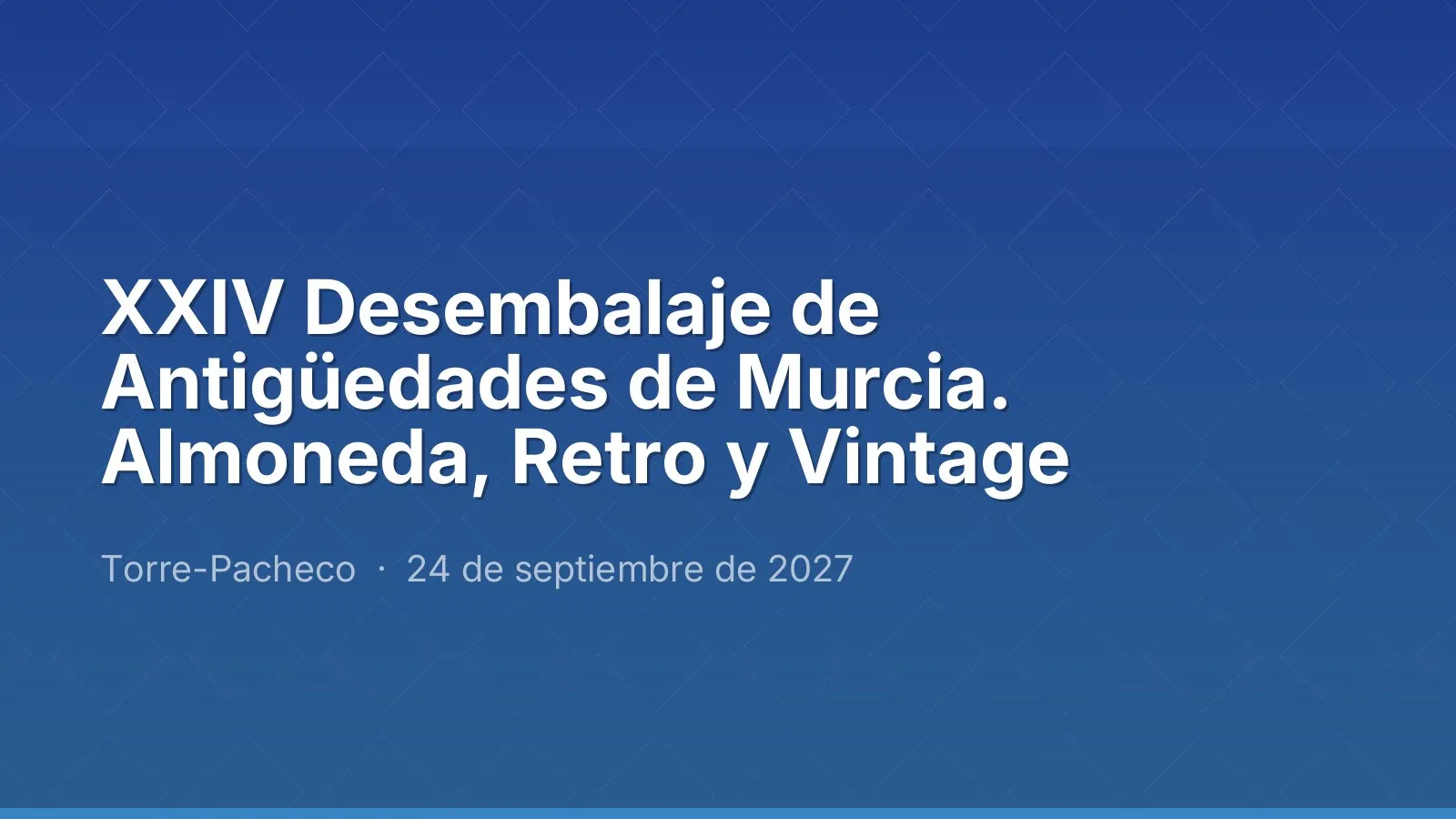 XXIV Desembalaje de Antigüedades de Murcia. Almoneda, Retro y Vintage
