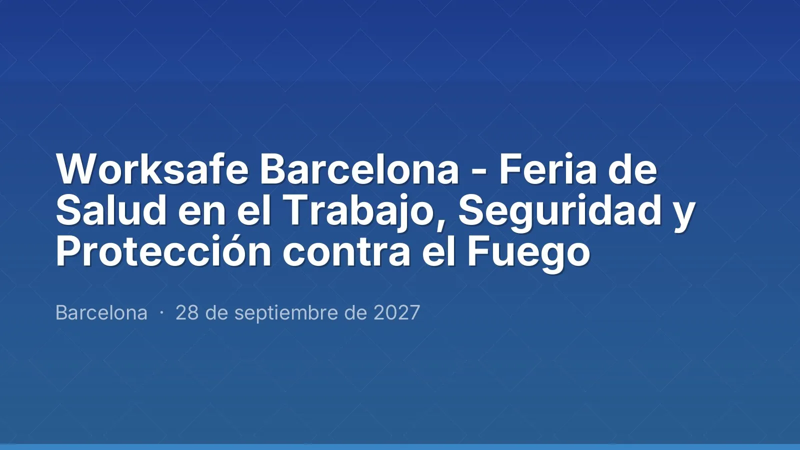 Worksafe Barcelona - Feria de Salud en el Trabajo, Seguridad y Protección contra el Fuego