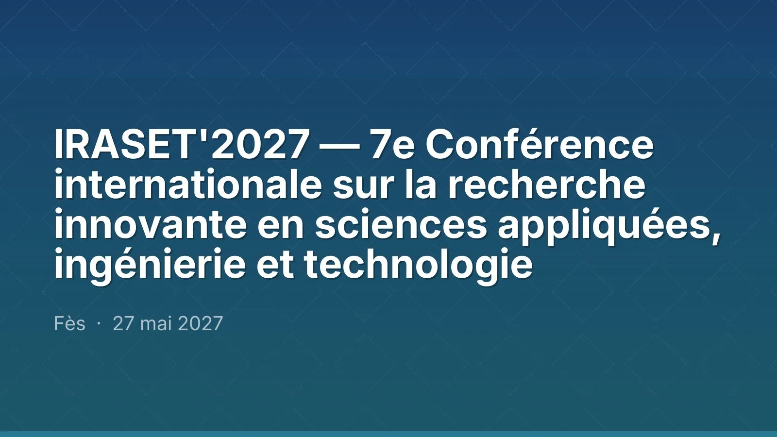 IRASET'2027 — 7e Conférence internationale sur la recherche innovante en sciences appliquées, ingénierie et technologie