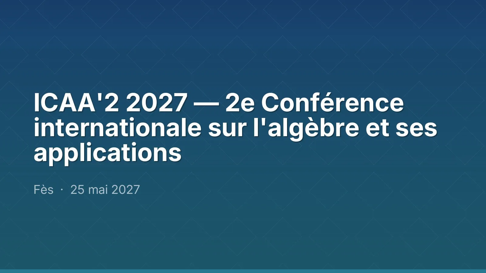 ICAA'2 2027 — 2e Conférence internationale sur l'algèbre et ses applications