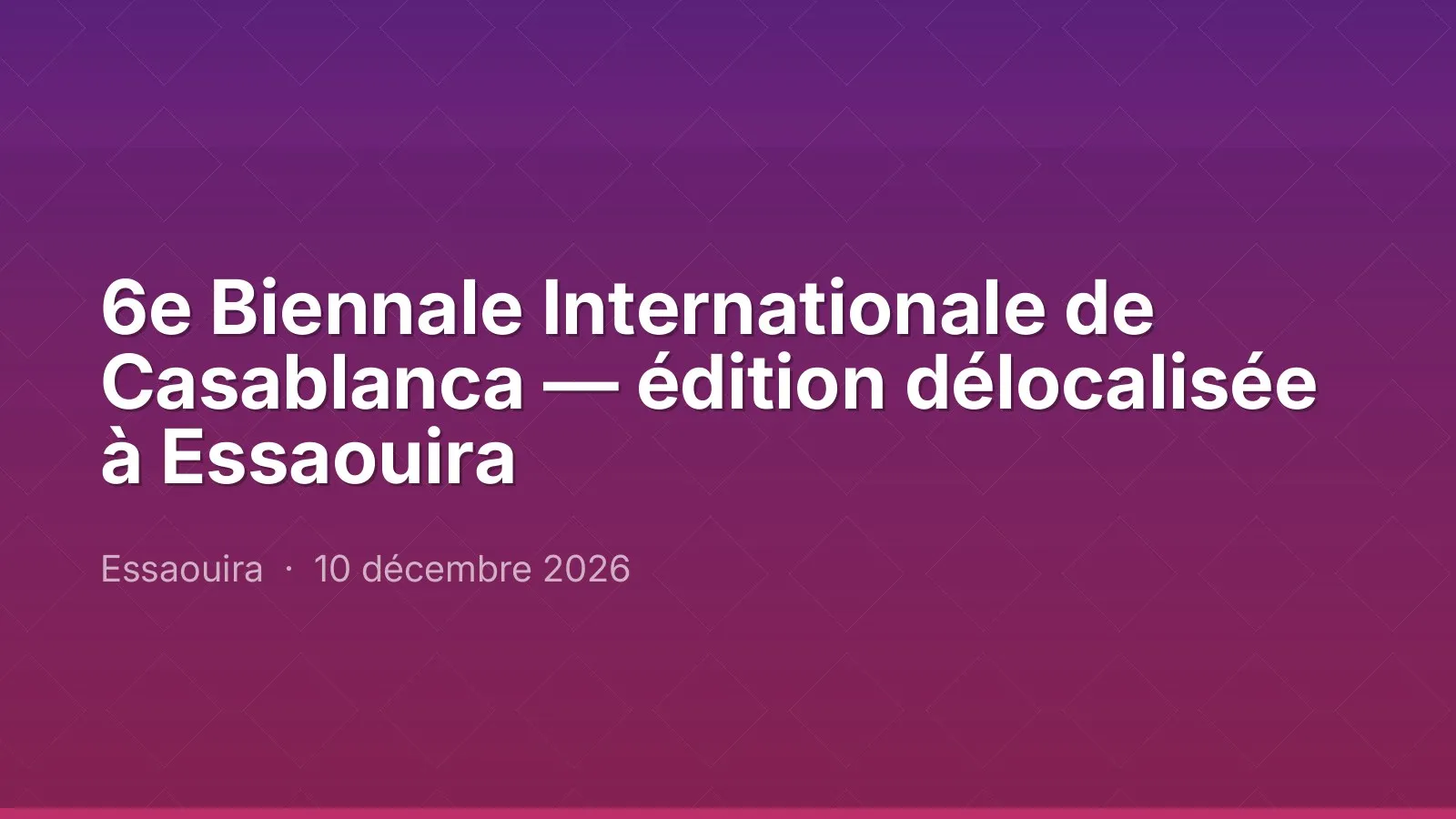 6e Biennale Internationale de Casablanca — édition délocalisée à Essaouira