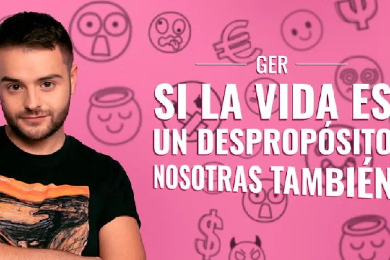 Ger : « Si la vida es un despropósito, nosotras también »
