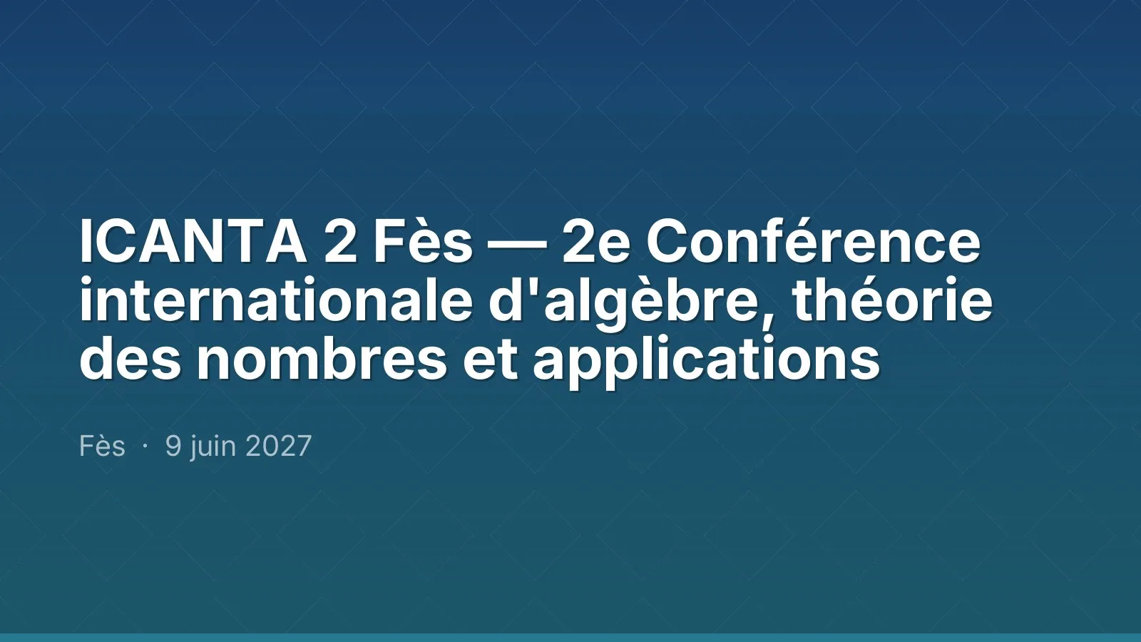 ICANTA 2 Fès — 2e Conférence internationale d'algèbre, théorie des nombres et applications