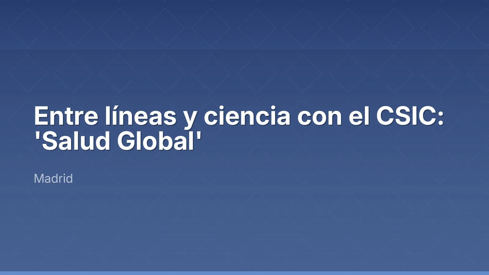 Entre líneas y ciencia con el CSIC: 'Salud Global'
