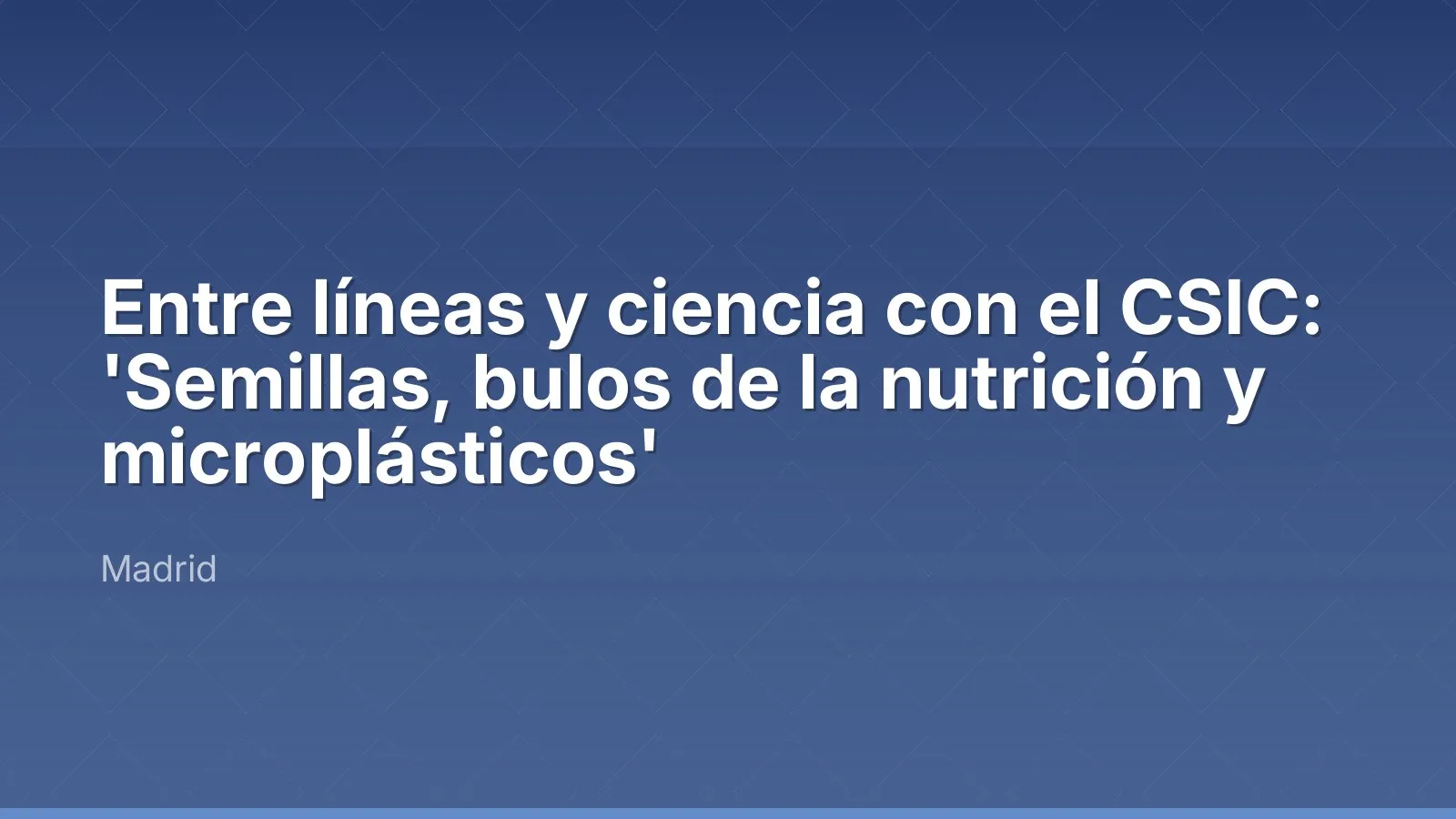 Entre líneas y ciencia con el CSIC: 'Semillas, bulos de la nutrición y microplásticos'
