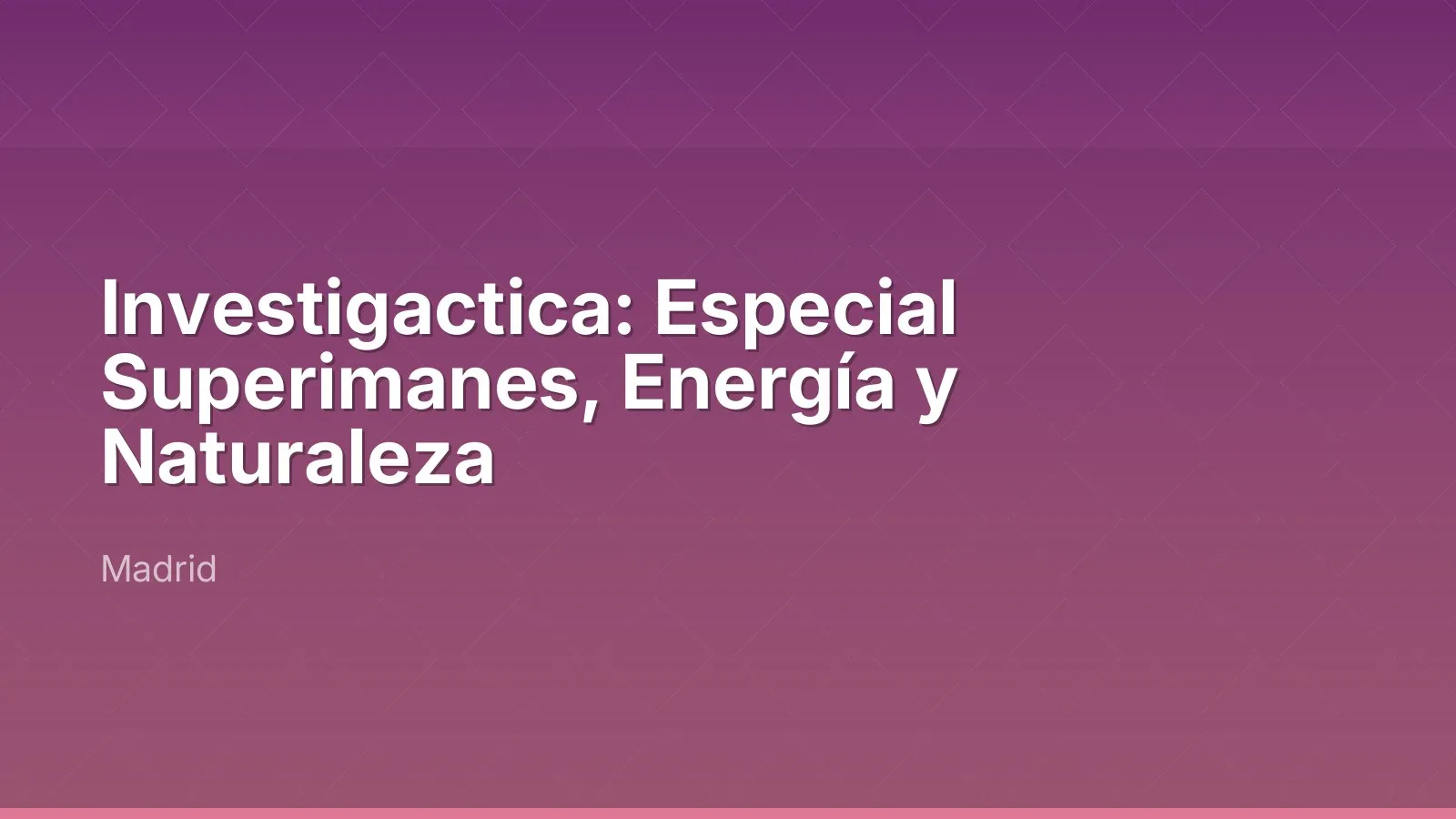 Investigactica: Especial Superimanes, Energía y Naturaleza