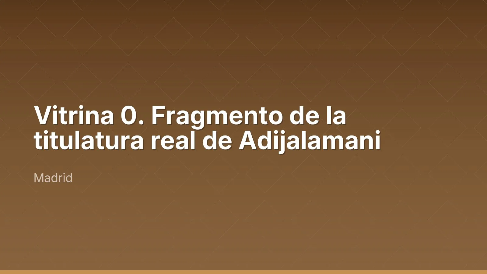 Vitrina 0. Fragmento de la titulatura real de Adijalamani