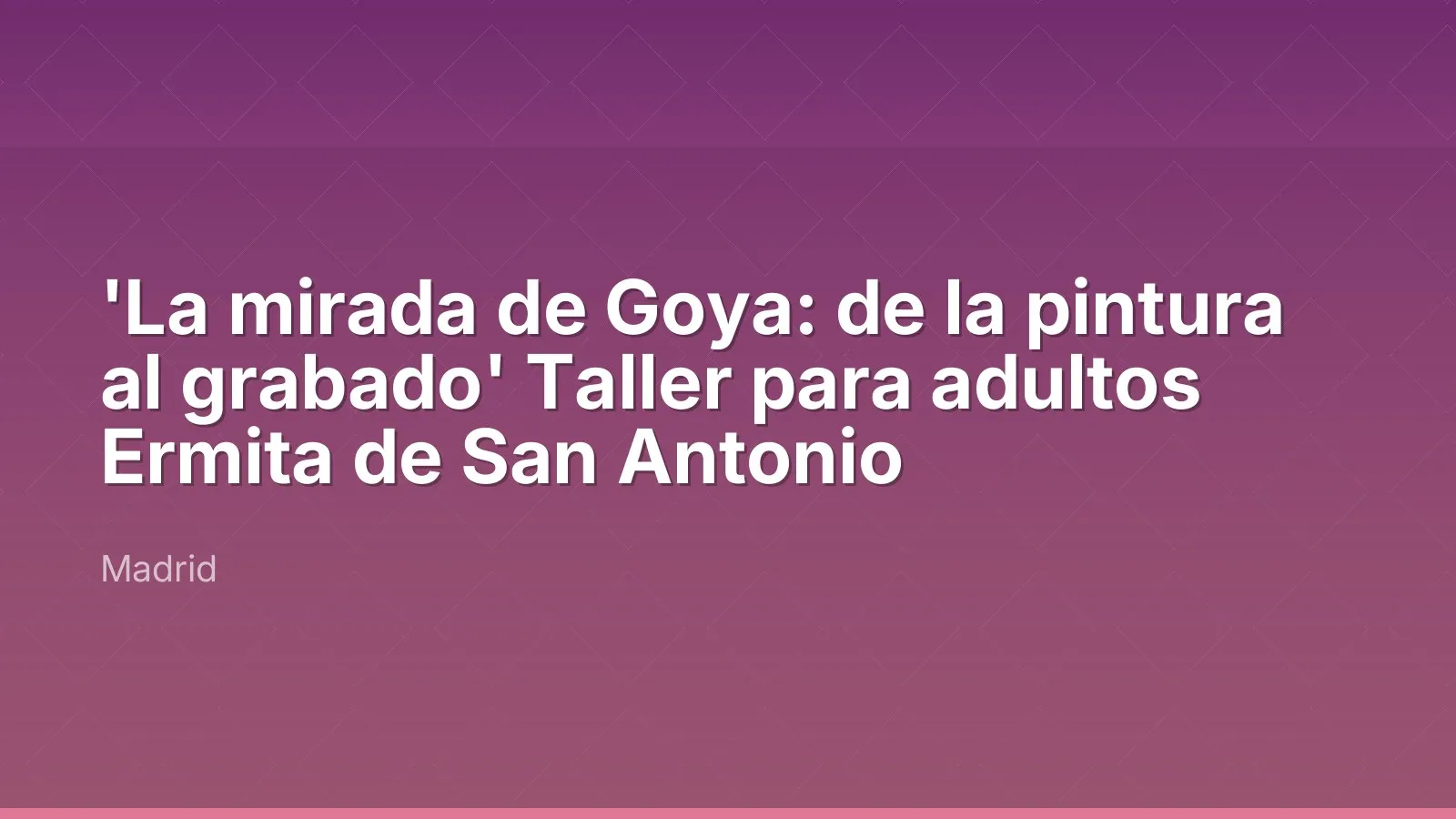 'La mirada de Goya: de la pintura al grabado' Taller para adultos Ermita de San Antonio