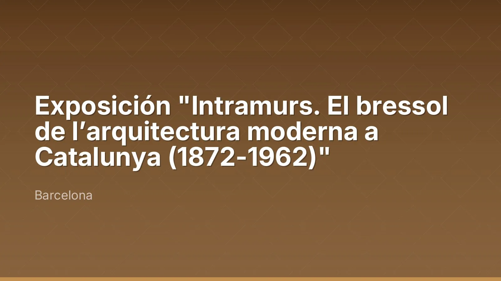 Exposition "Intramurs. El bressol de l’arquitectura moderna a Catalunya (1872-1962)"