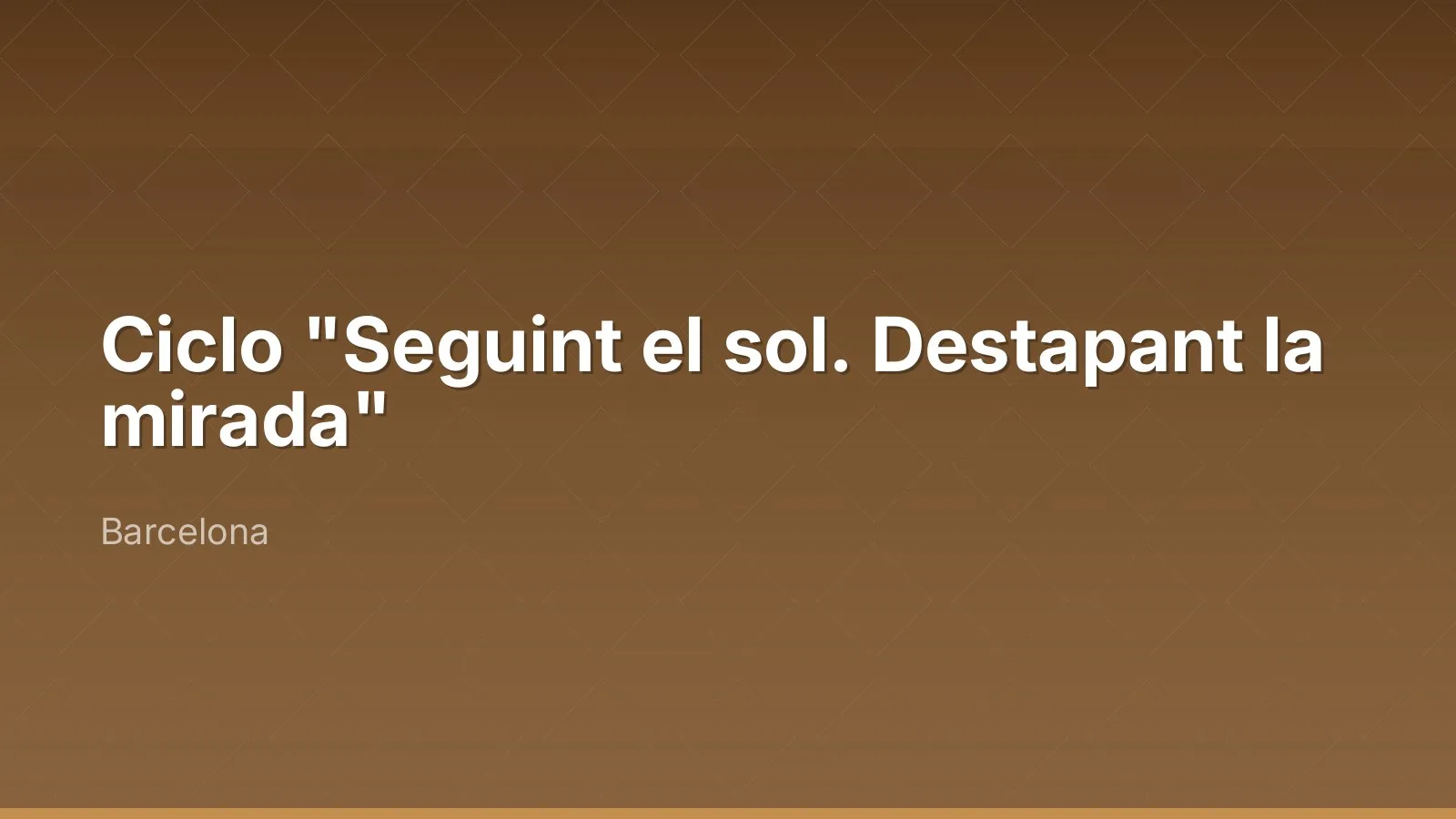 Cycle « Seguint el sol. Destapant la mirada »