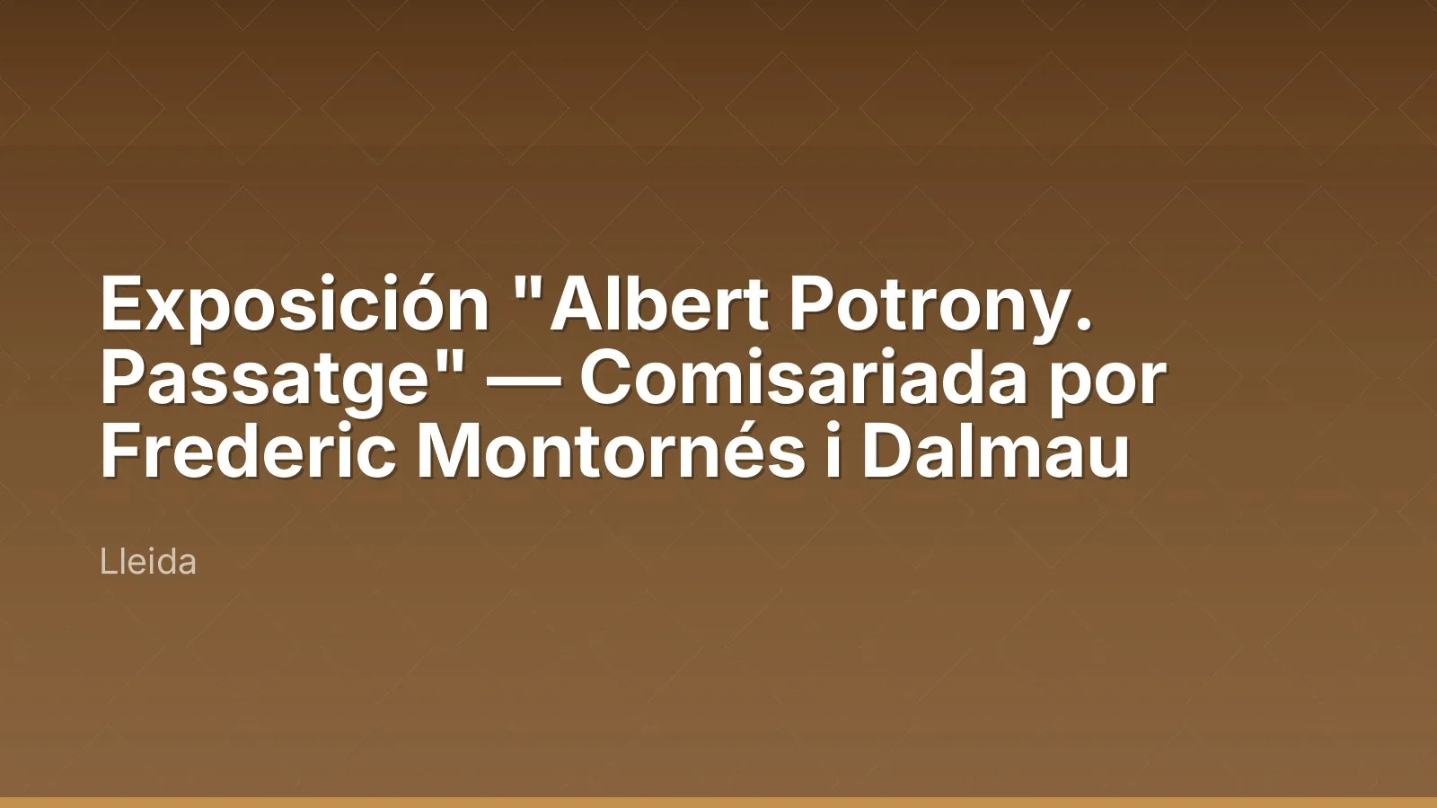 Exposición "Albert Potrony. Passatge" — Comisariada por Frederic Montornés i Dalmau