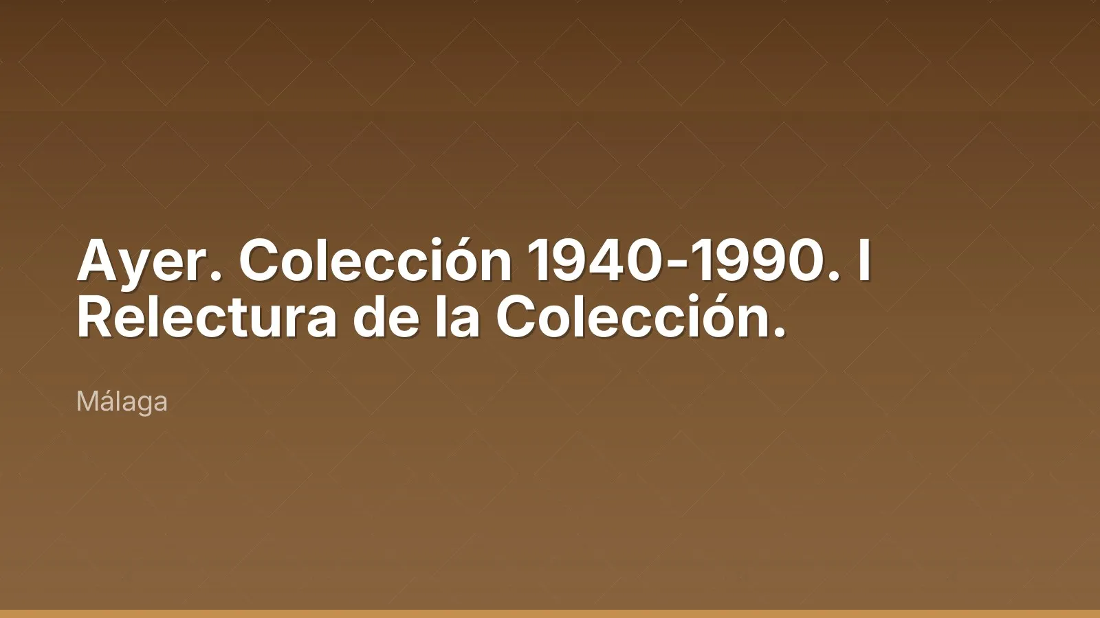Ayer. Colección 1940-1990. I Relectura de la Colección.