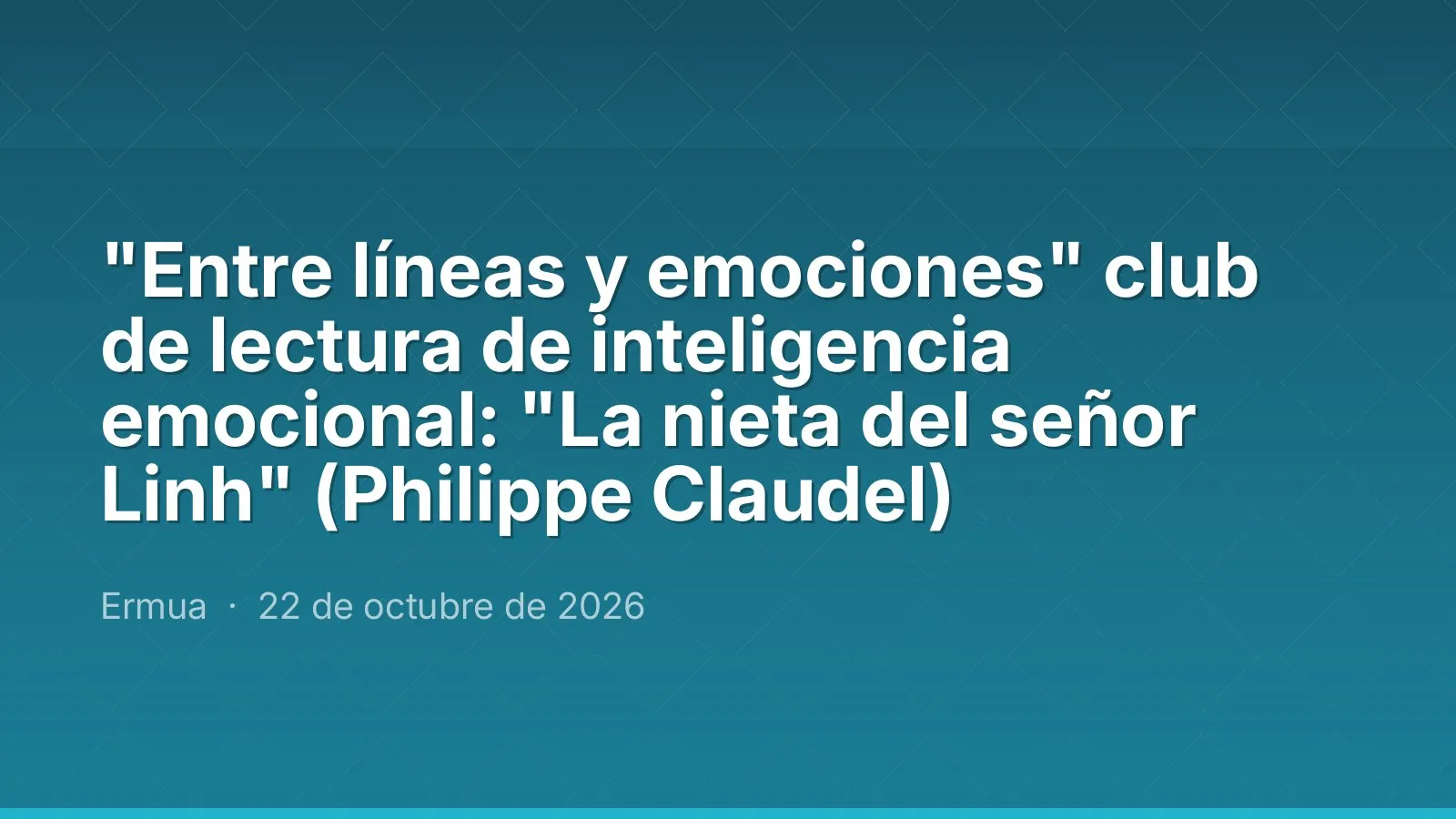 "Entre líneas y emociones" emotional intelligence book club: "La nieta del señor Linh" (Philippe Claudel)