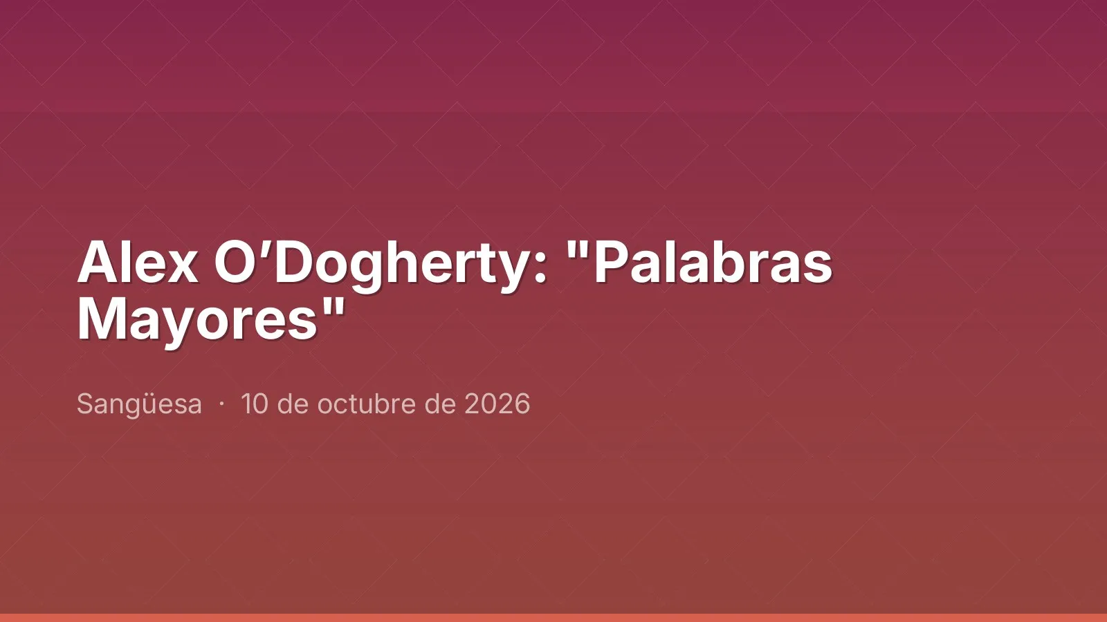 Alex O’Dogherty: "Palabras Mayores"