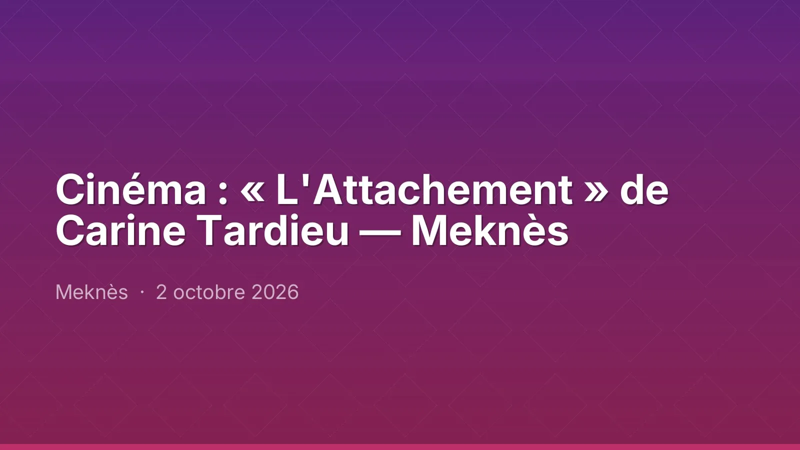 Cinéma : « L'Attachement » de Carine Tardieu — Meknès