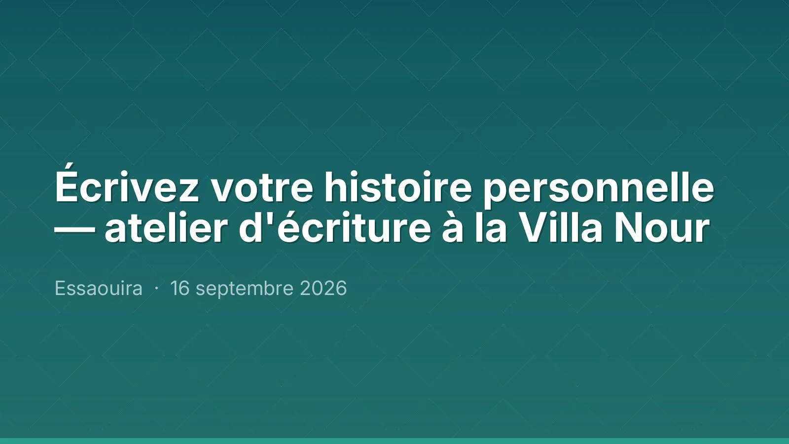 Écrivez votre histoire personnelle — atelier d'écriture à la Villa Nour