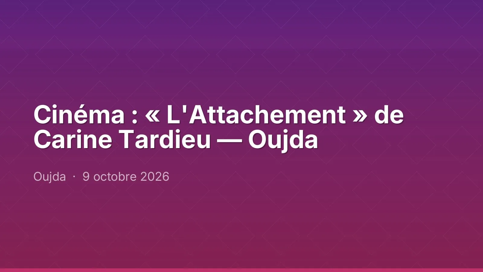 Cinéma : « L'Attachement » de Carine Tardieu — Oujda