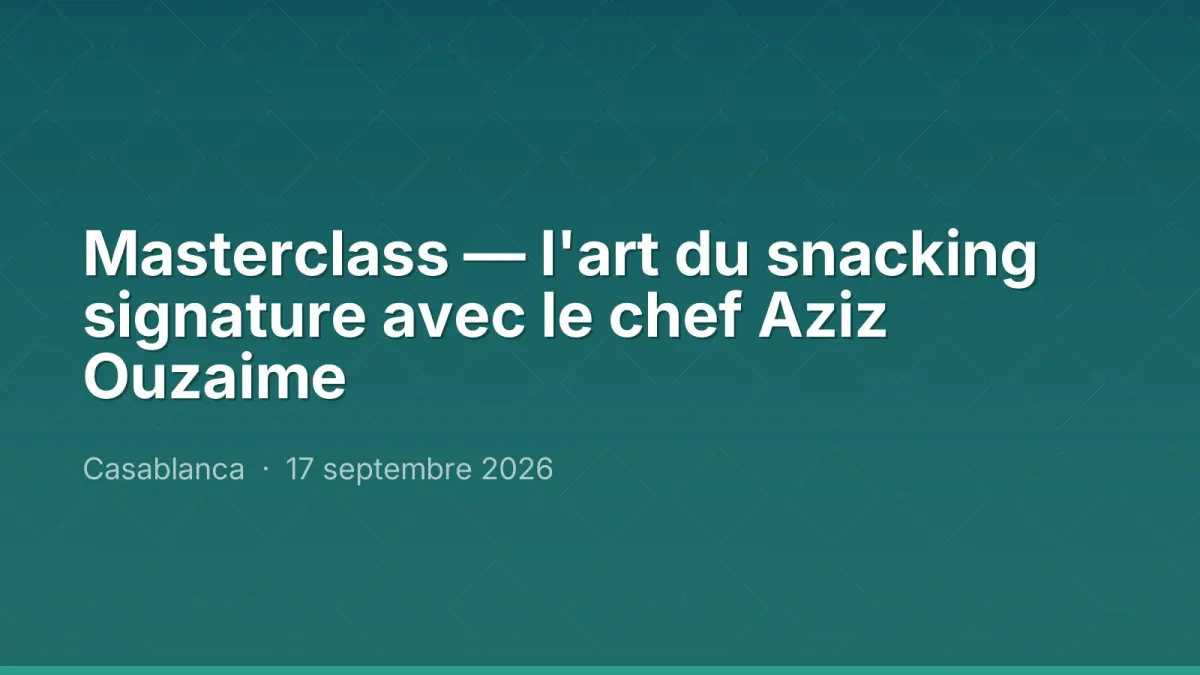 Masterclass — l'art du snacking signature avec le chef Aziz Ouzaime