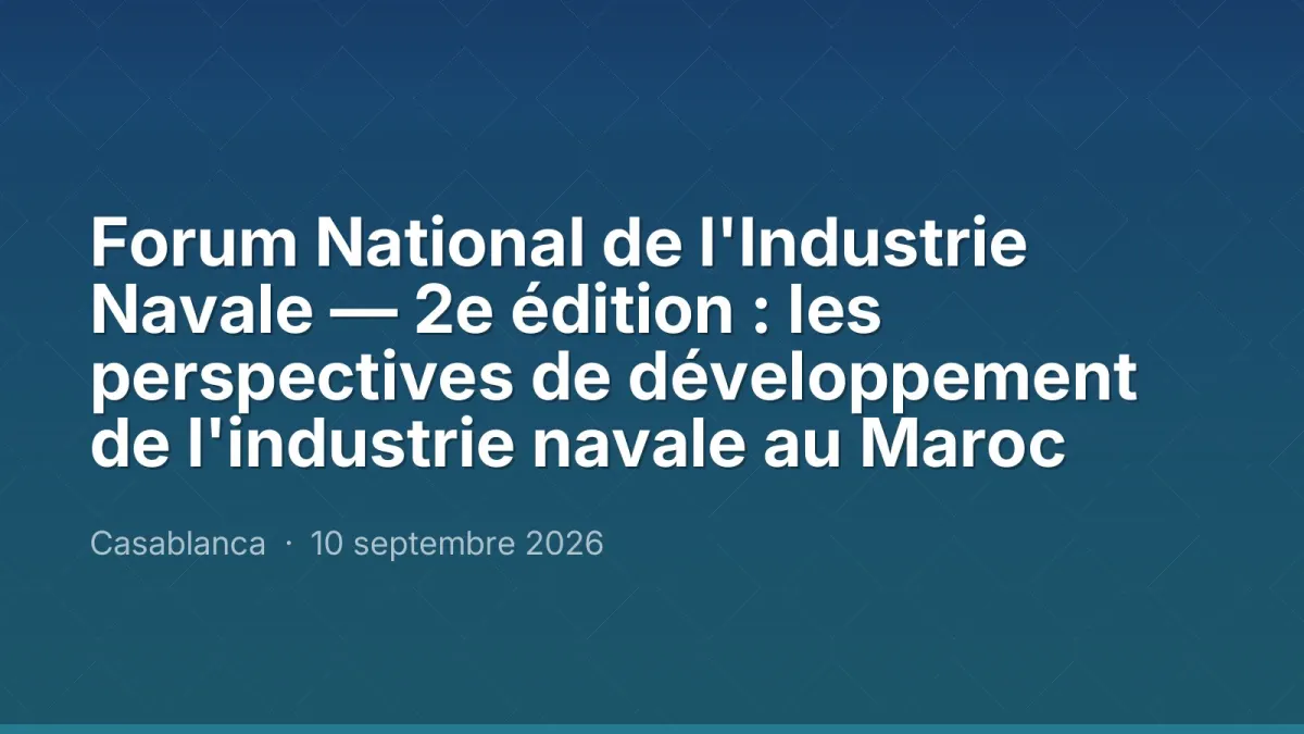 Forum National de l'Industrie Navale — 2e édition : les perspectives de développement de l'industrie navale au Maroc