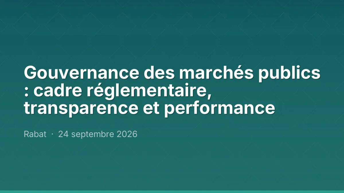 Gouvernance des marchés publics : cadre réglementaire, transparence et performance