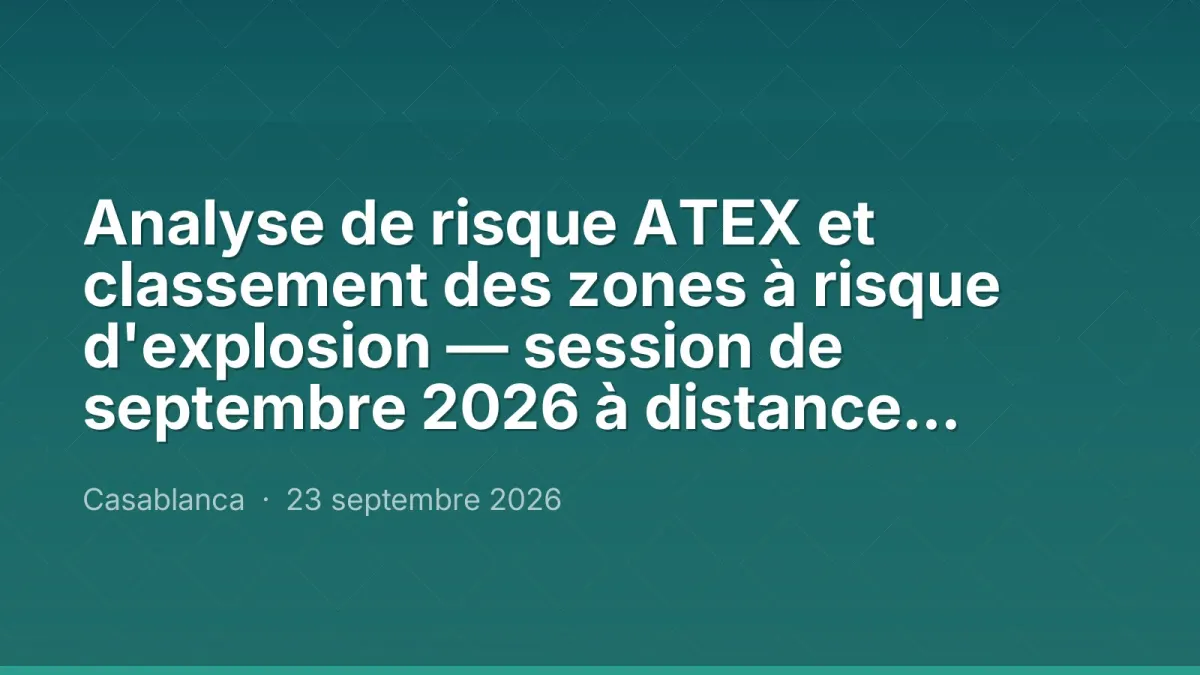 Analyse de risque ATEX et classement des zones à risque d'explosion — session de septembre 2026 à distance, Maroc Performance