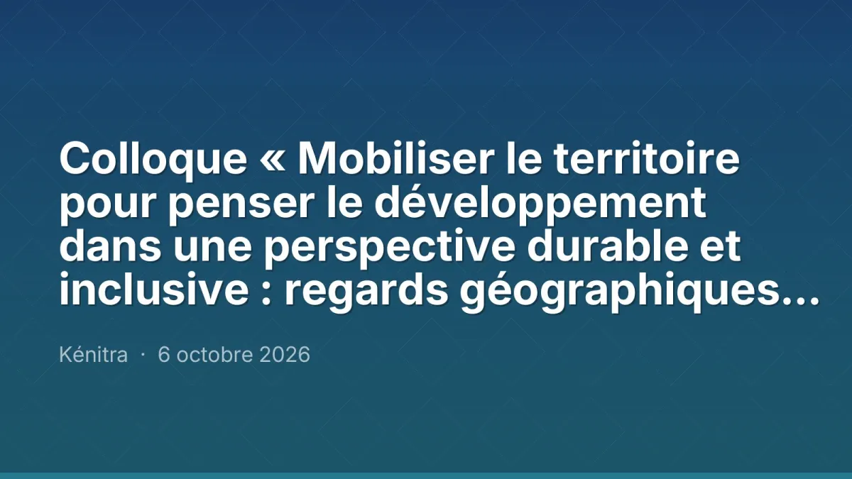 Colloque « Mobiliser le territoire pour penser le développement dans une perspective durable et inclusive : regards géographiques »