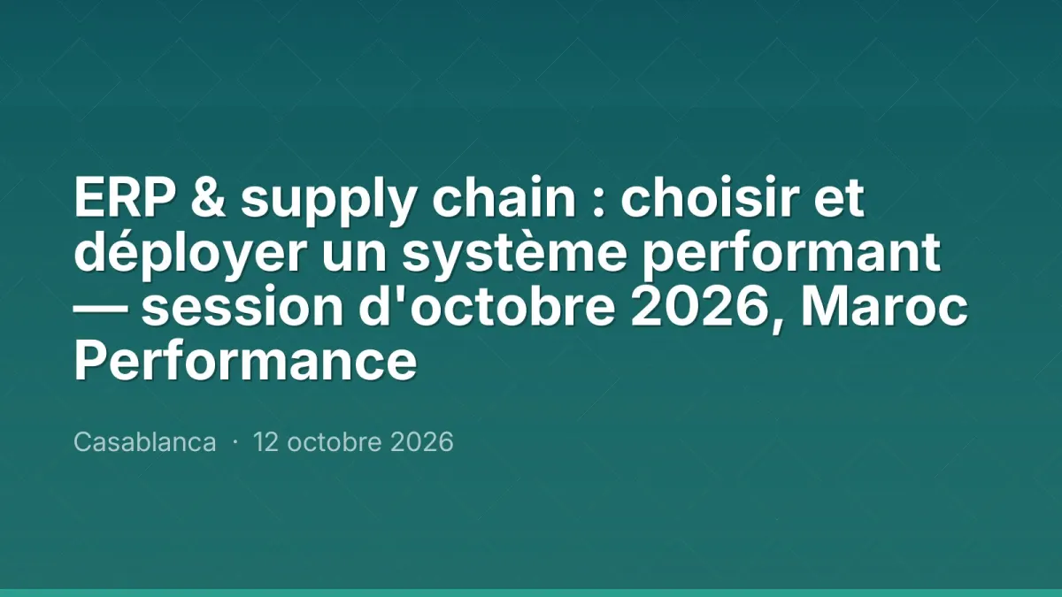 ERP & supply chain : choisir et déployer un système performant — session d'octobre 2026, Maroc Performance