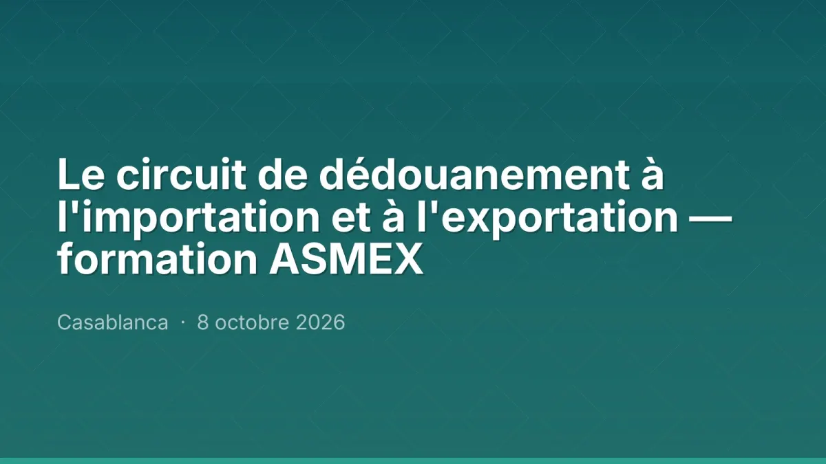 Le circuit de dédouanement à l'importation et à l'exportation — formation ASMEX