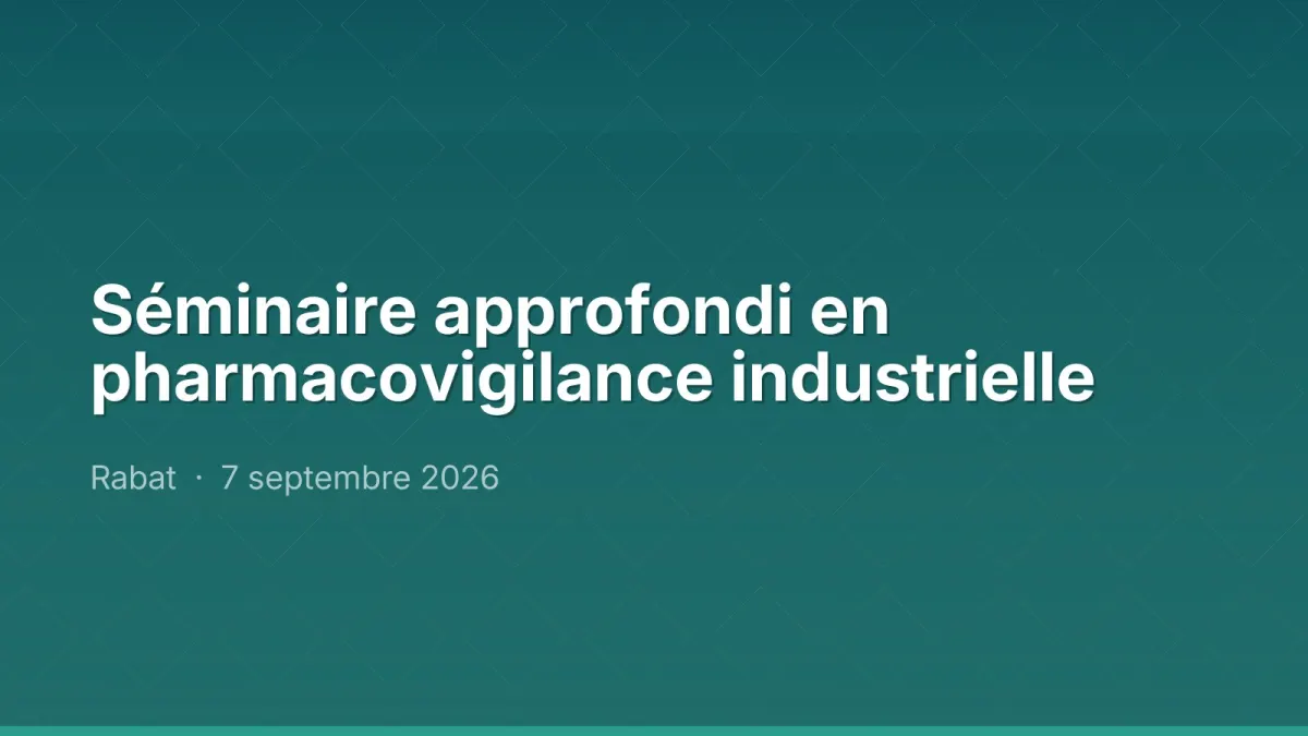 Séminaire approfondi en pharmacovigilance industrielle