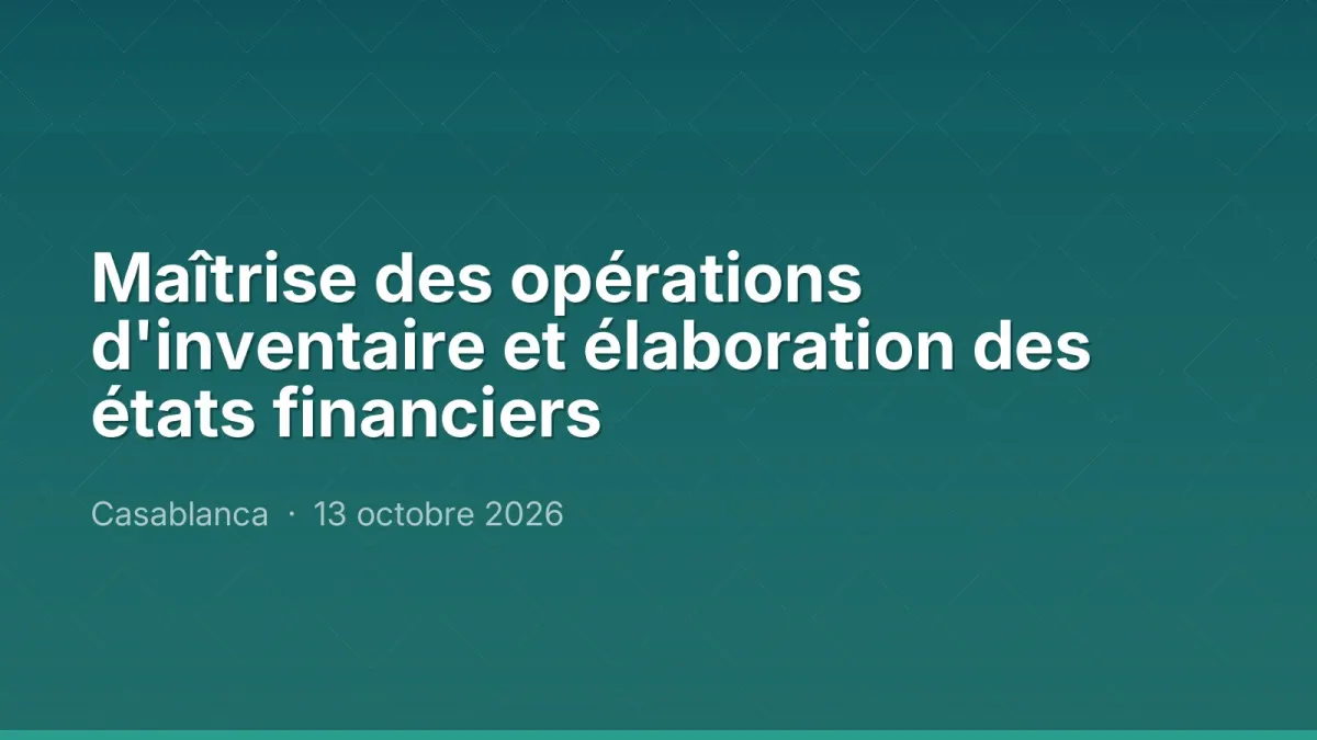 Maîtrise des opérations d'inventaire et élaboration des états financiers