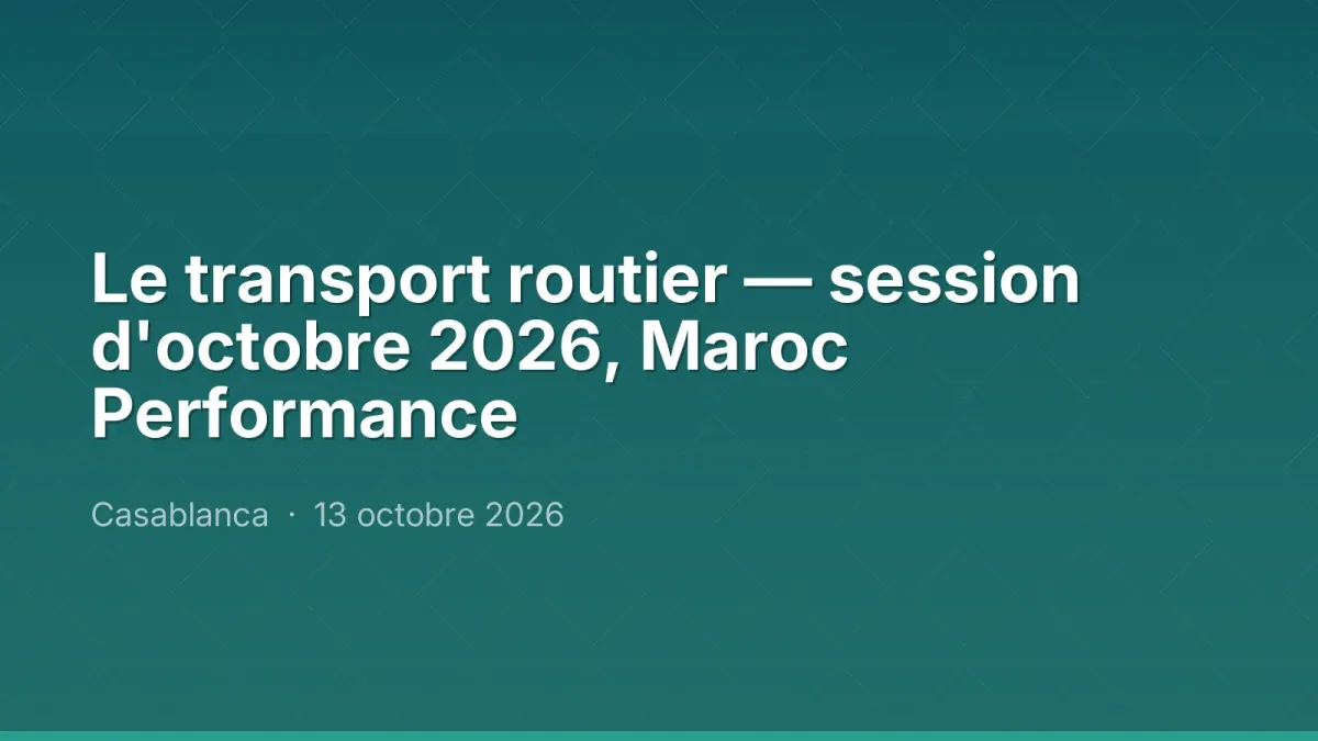 Le transport routier — session d'octobre 2026, Maroc Performance