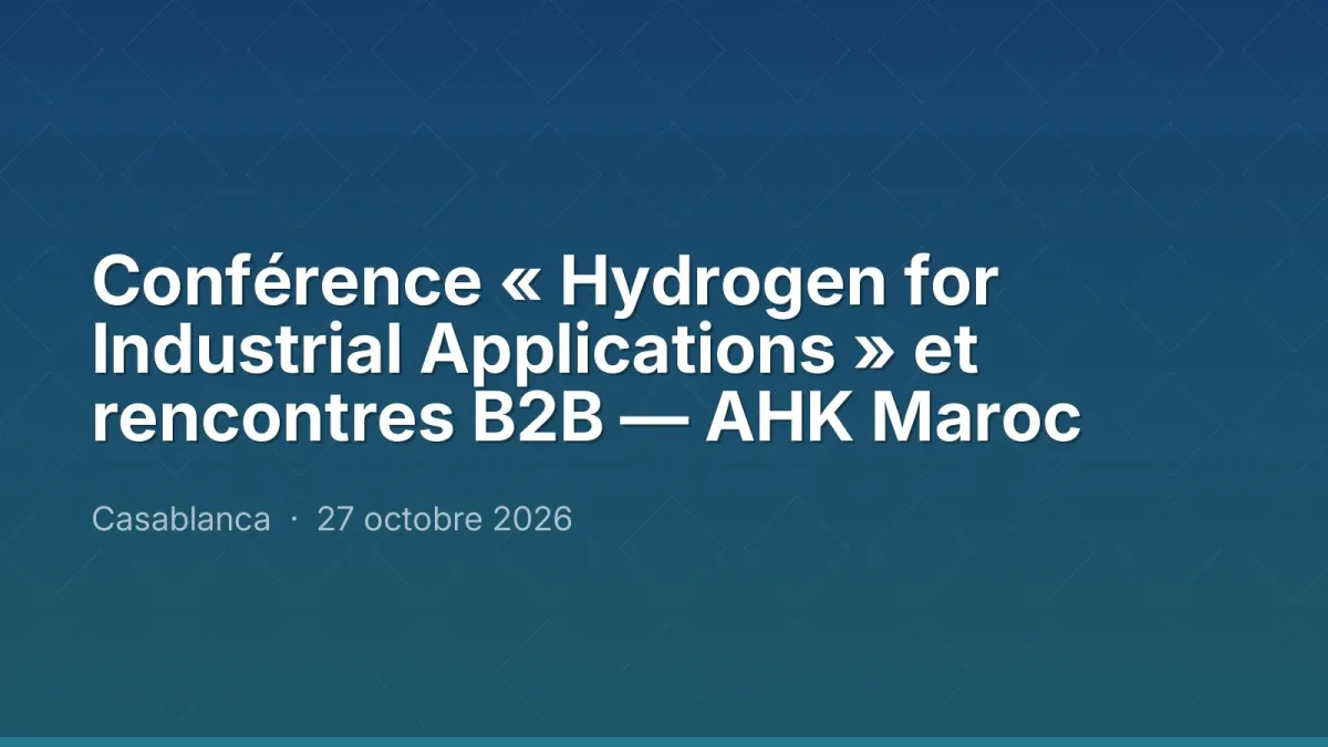 Conférence « Hydrogen for Industrial Applications » et rencontres B2B — AHK Maroc